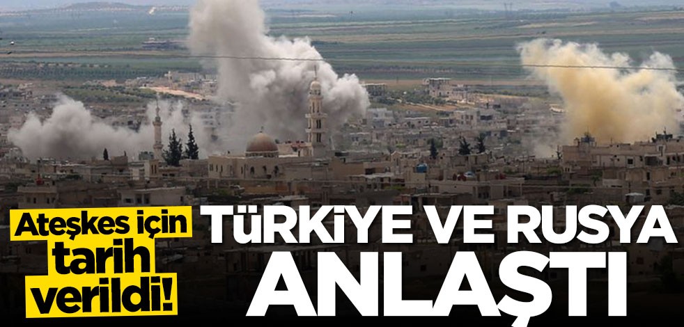 Türkiye ve Rusya anlaştı! Ateşkes için tarih verildi