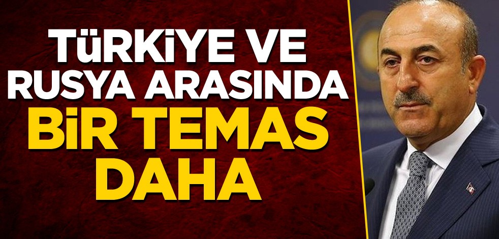 Türkiye ve Rusya arasında bir temas daha!
