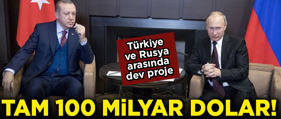 Türkiye ve Rusya arasında dev proje! Tam 100 milyar dolar