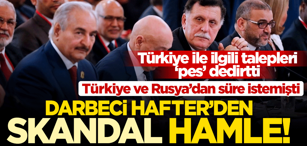 Türkiye ve Rusya'dan süre isteyen darbeci Hafter ateşkes anlaşmasını imzalamadı!