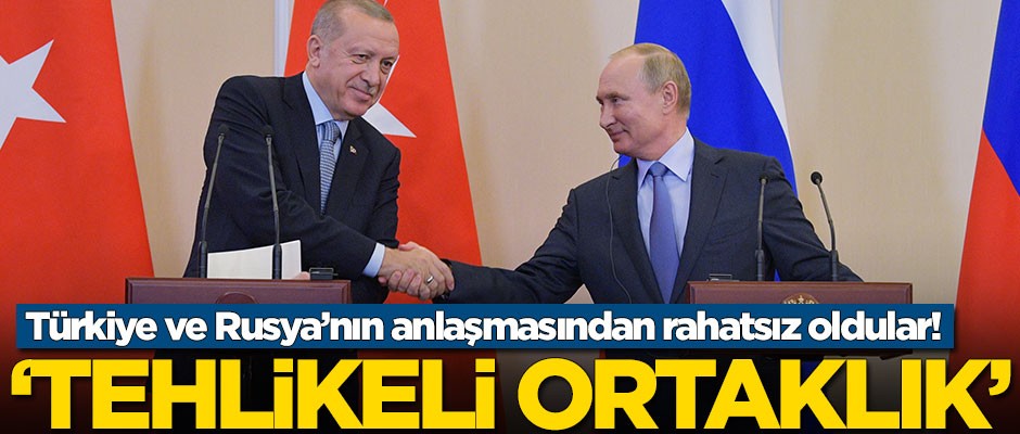 Türkiye ve Rusya’nın anlaşmasından rahatsız oldu! 'Tehlikeli ortaklık' dedi