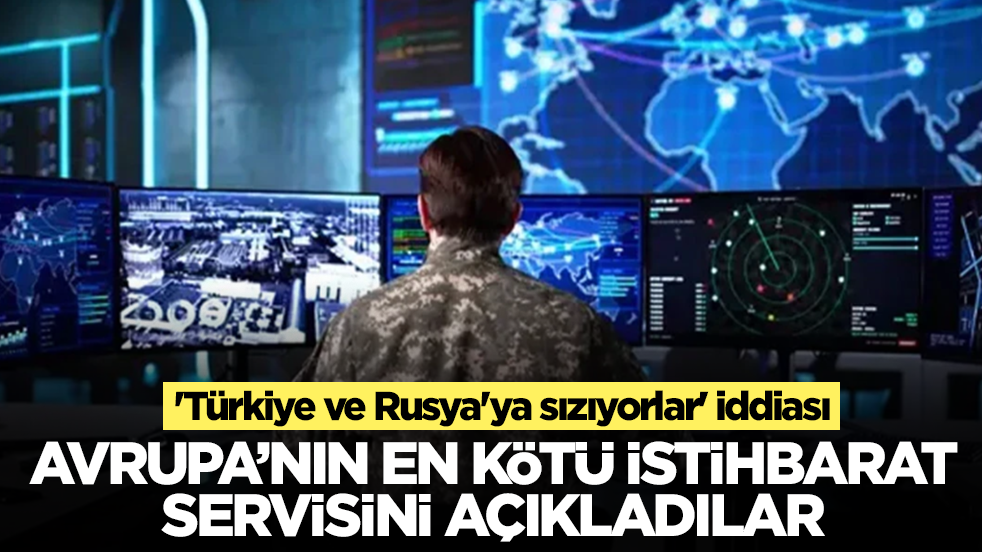 'Türkiye ve Rusya'ya sızıyorlar' iddiası: Avrupa'nın en kötü istihbarat servisini açıkladılar