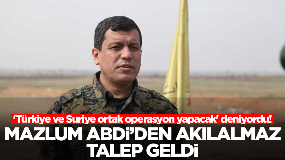 'Türkiye ve Suriye ortak operasyon yapacak' deniyordu! Mazlum Abdi'den akılalmaz talep geldi