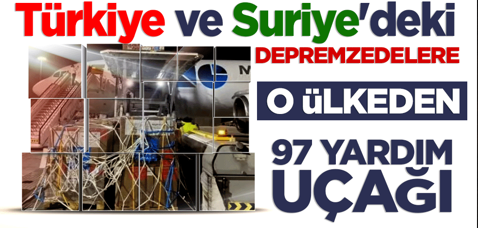 Türkiye ve Suriye'deki depremzedeler için 97 yardım uçağı gönderdi
