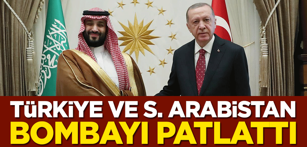 Türkiye ve Suudi Arabistan bombayı patlattı