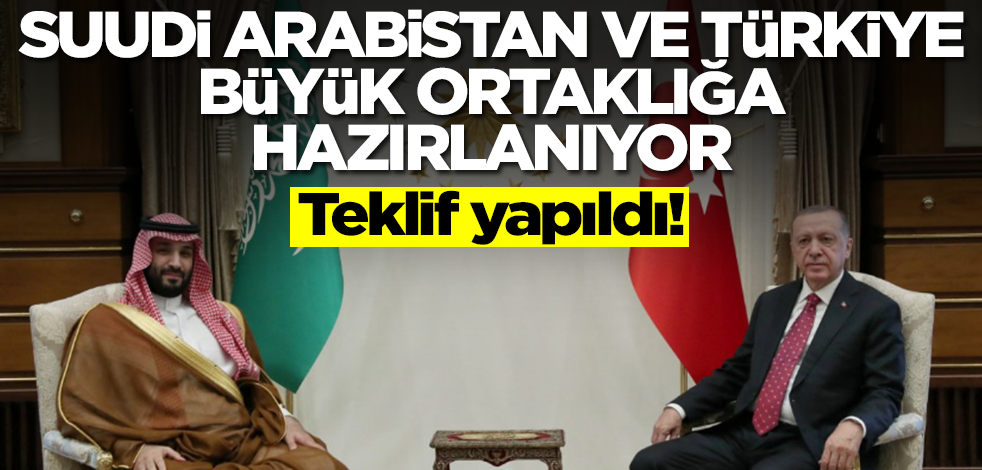 Türkiye ve Suudi Arabistan büyük ortaklığa hazırlanıyor! Resmi teklif yapıldı