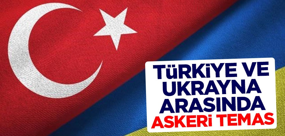 Türkiye ve Ukrayna arasında askeri temas