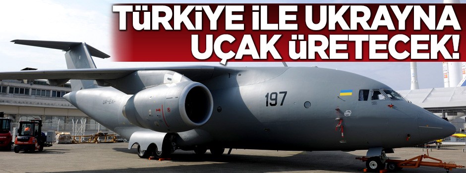Türkiye ve Ukrayna askeri uçak üretecek!