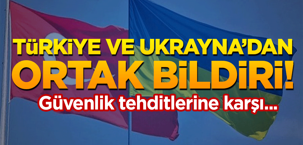 Türkiye ve Ukrayna'dan ortak bildiri! "Güvenlik tehditlerine karşı..."