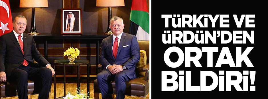 Türkiye ve Ürdün'den ortak bildiri!