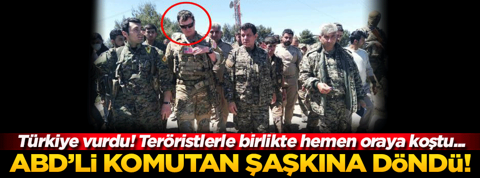 Türkiye vurdu! ABD'li komutan hemen oraya koştu