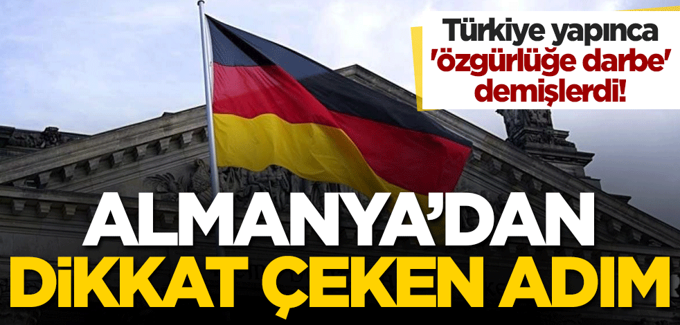 Türkiye yapınca 'özgürlüğe darbe' demişlerdi! Almanya'dan dikkat çeken adım