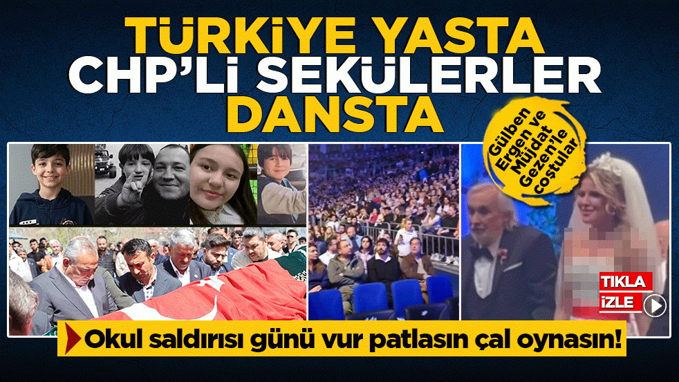 Türkiye yasta CHP’li sekülerler dansta: Okul saldırısı günü vur patlasın çal oynasın! Gülben Ergen ve Müjdat Gezen’le coştular