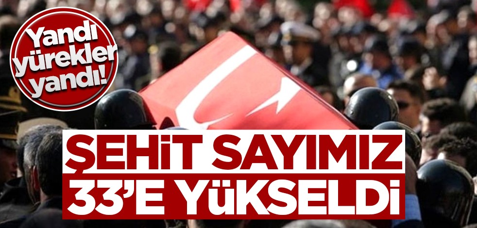 Türkiye yasta! Şehit sayımız 33'e yükseldi!