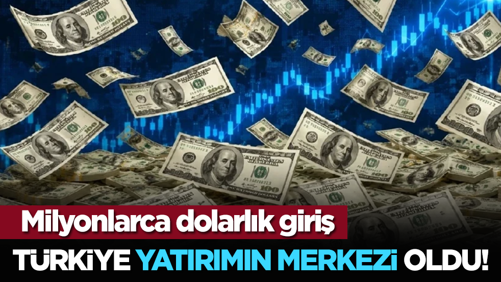 Türkiye yatırımın merkezi oldu! Milyonlarca dolarlık giriş