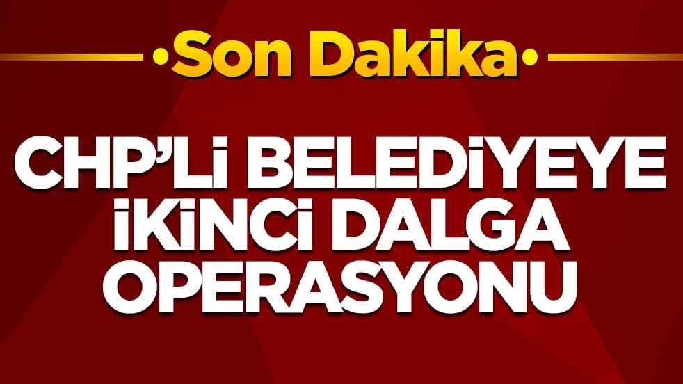 Türkiye yeni güne operasyonla uyandı! CHP'li belediyede arama yapılıyor
