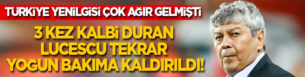 Türkiye yenilgisi çok ağır gelmişti: 3 kez kalbi duran Lucescu tekrar yoğun bakıma kaldırıldı