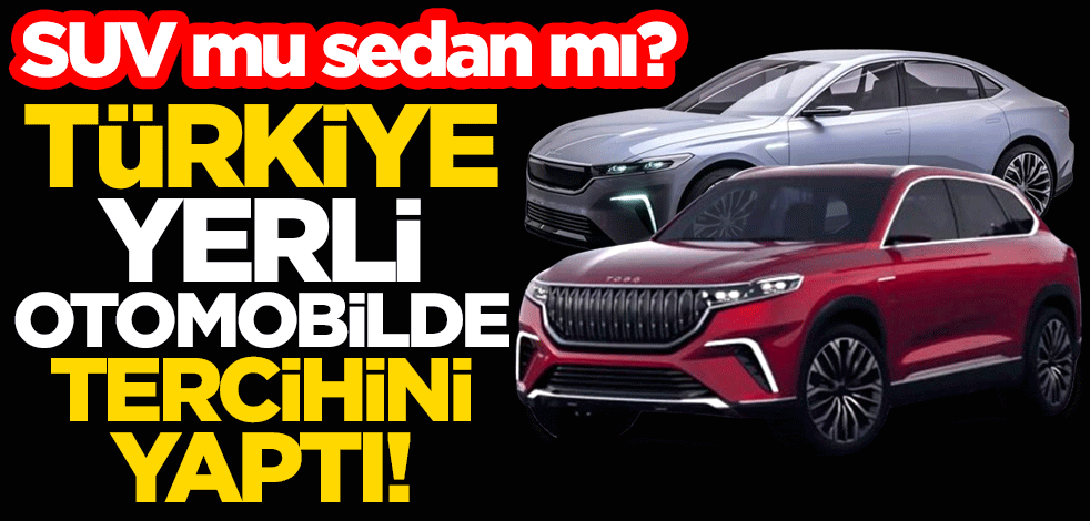 Türkiye yerli otomobilde tercihini yaptı! SUV model mi sedan model mi?