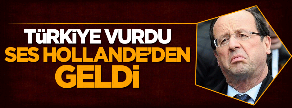 Türkiye YPG'yi vurdu, ses Hollande'den geldi