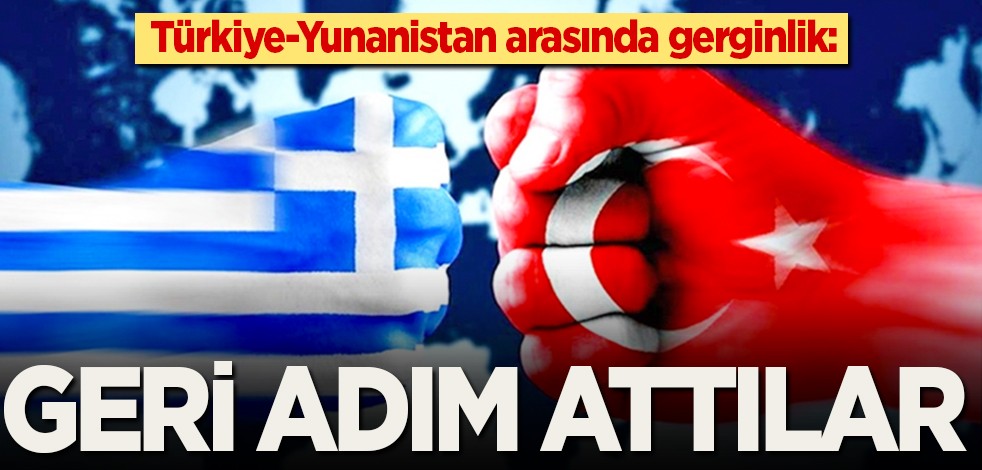 Türkiye-Yunanistan arasında gerginlik: Geri adım attılar
