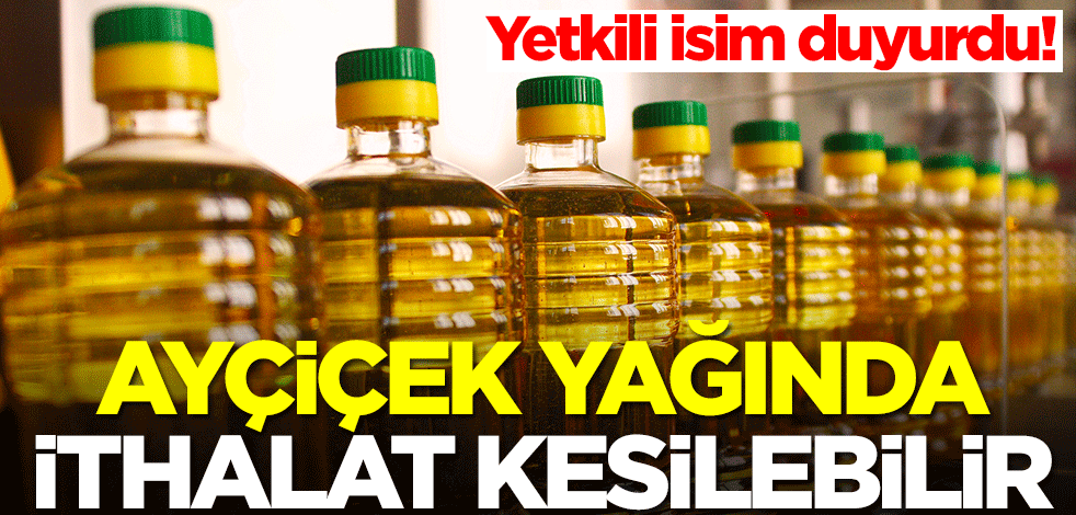Türkiye yurt dışından ayçiçek yağı almayı kesebilir! Bu olursa fiyatlar....