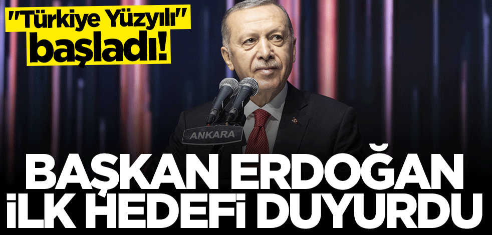 "Türkiye Yüzyılı" başladı! Başkan Erdoğan ilk hedefi duyurdu