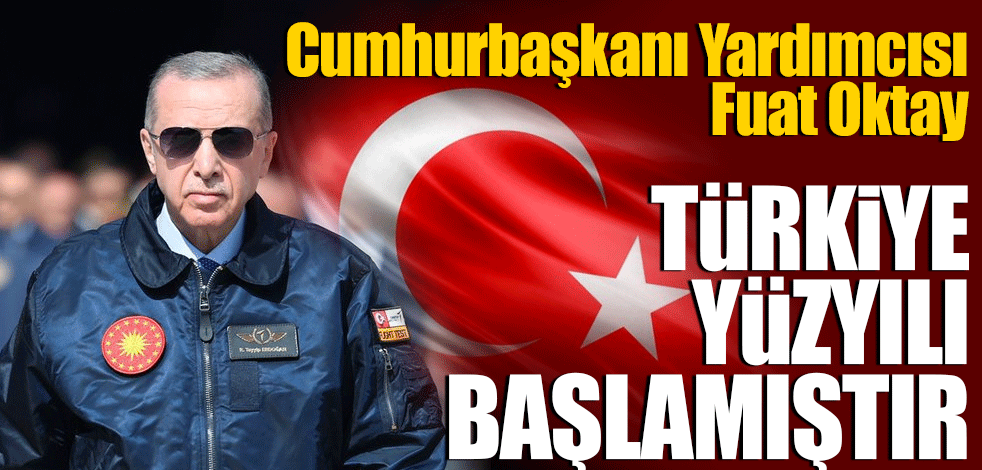 Türkiye Yüzyılı başlamıştır