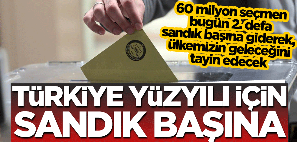 Türkiye yüzyılı için sandık başına