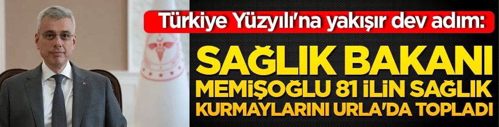 Türkiye Yüzyılı'na yakışır dev adım: Sağlık Bakanı Memişoğlu 81 ilin sağlık kurmaylarını Urla'da topladı!