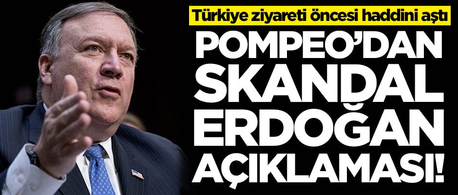 Türkiye ziyareti öncesi haddini aştı! Pompeo'dan skandal Erdoğan açıklaması