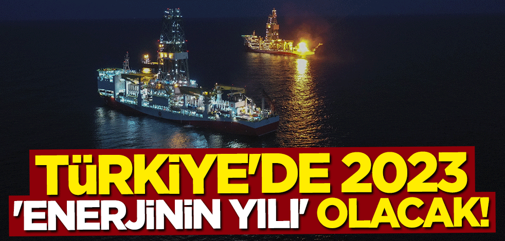 Türkiye'de 2023 "enerjinin yılı" olacak!
