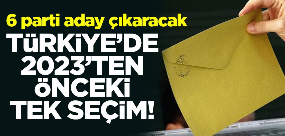 Türkiye'de 2023'ten önceki tek seçim! 6 parti aday çıkaracak