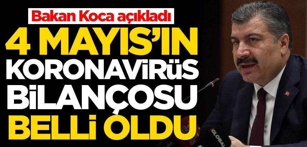 Türkiye'de 4 Mayıs'ın koronavirüs bilançosu açıklandı