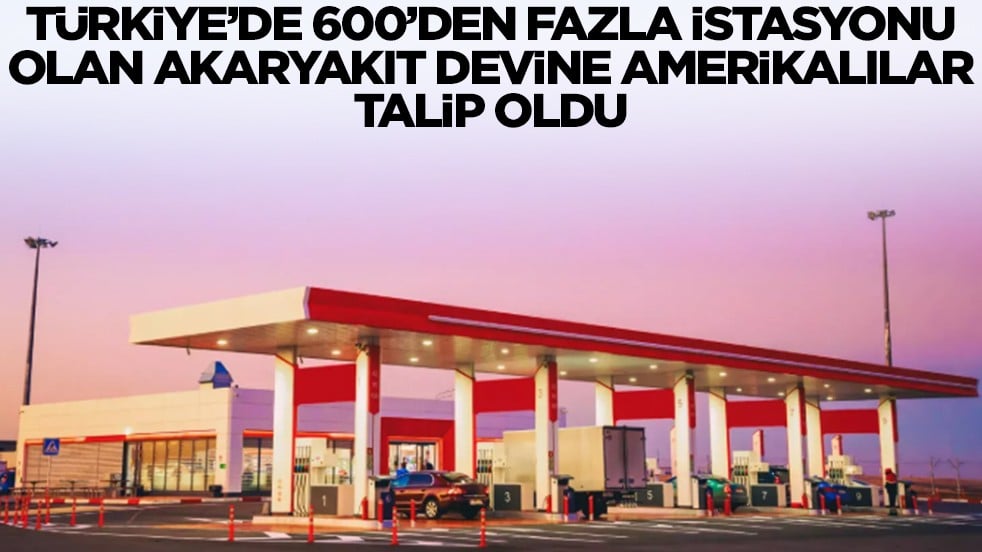 Türkiye'de 600'den fazla şubesi olan akaryakıt devine Amerikalılar talip oldu: Bize satın