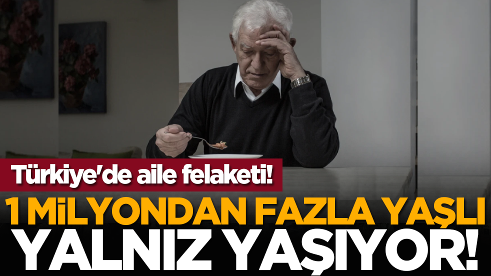 Türkiye'de aile felaketi! 1 milyondan fazla yaşlı yalnız yaşıyor!