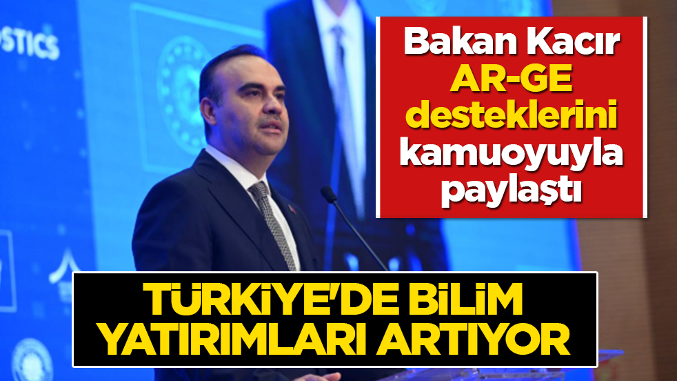 Türkiye’de bilim yatırımları artıyor! Kacır: 23 yılda dev AR-GE desteği verildi