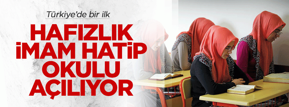 Türkiye'de bir ilk.. Hafızlık İmam Hatip Ortaokulu açılıyor