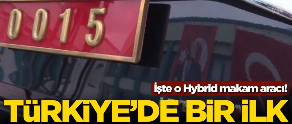 Türkiye'de bir ilk! İşte o Hybrid makam aracı