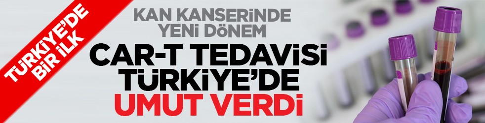 Türkiye'de bir ilk: Kan kanserinde yeni dönem: CAR-T tedavisi Türkiye’de umut verdi