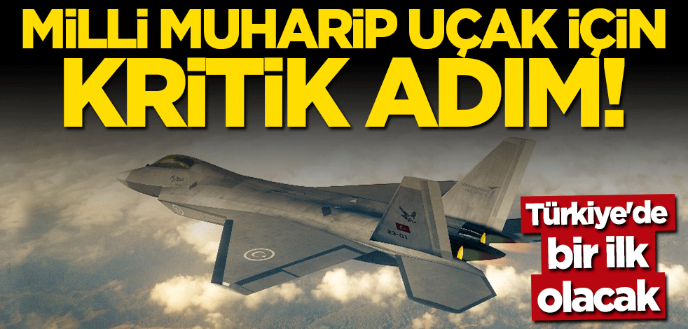 Türkiye'de bir ilk olacak! Milli Muharip Uçak için kritik adım