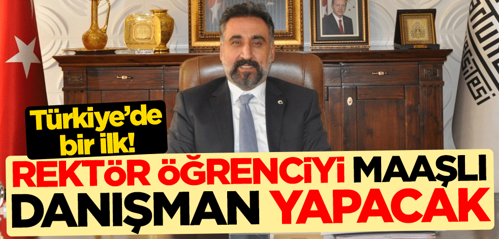 Türkiye'de bir ilk! Rektör öğrenciyi maaşlı danışman yapacak