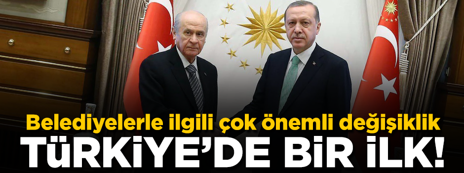 Türkiye'de bir ilk...Belediyeler ile ilgili çok önemli değişiklik!