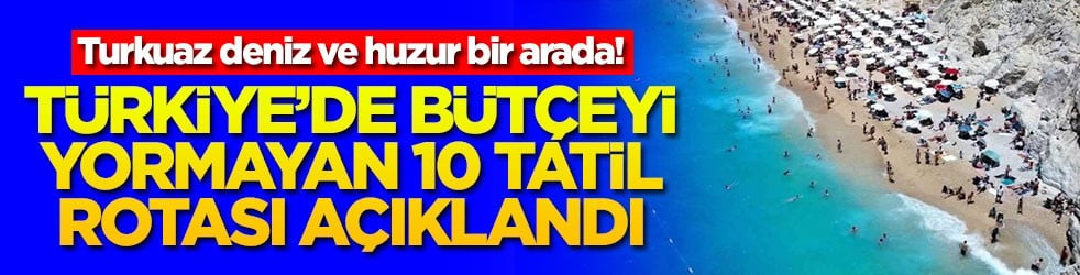 Türkiye’de bütçeyi yormayan 10 tatil rotası açıklandı! Turkuaz deniz ve huzur bir arada