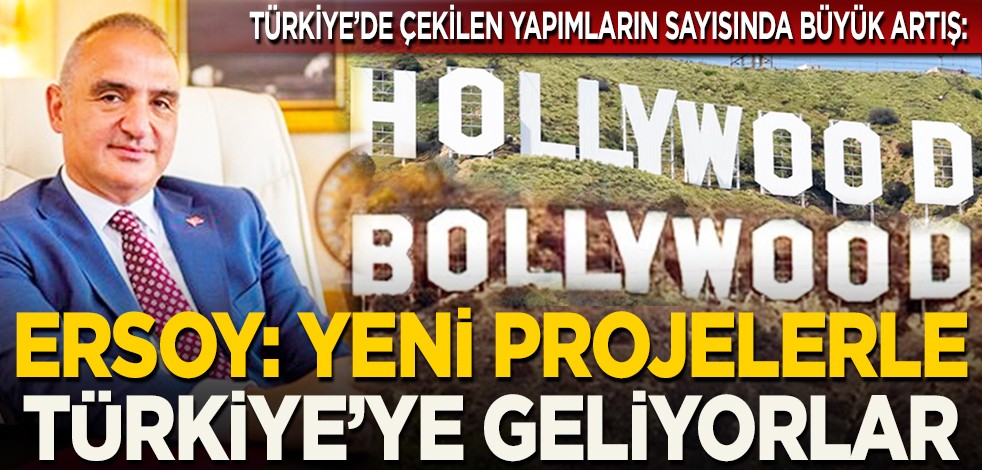 Türkiye’de çekilen yapımların sayısında büyük artış: Ersoy: Yeni projelerle Türkiye’ye geliyorlar