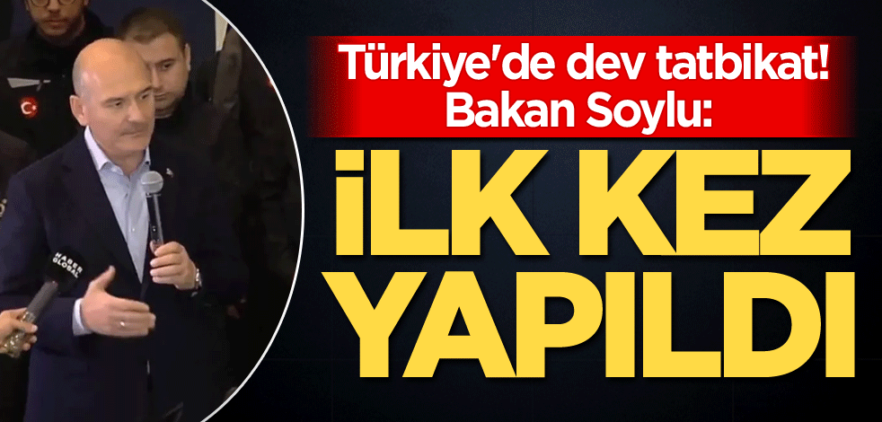 Türkiye'de dev tatbikat! Bakan Soylu: İlk kez yapıldı