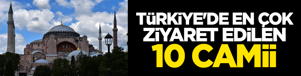 Türkiye'de en çok ziyaret edilen 10 camii