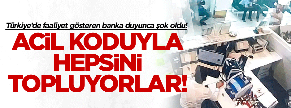 Türkiye’de faaliyet gösteren banka duyunca şok oldu! Acil koduyla hepsini topluyorlar!