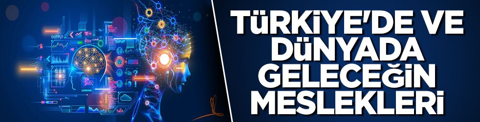 Türkiye'de geleceğin meslekleri! İşte çok kazandıracak meslek dalları