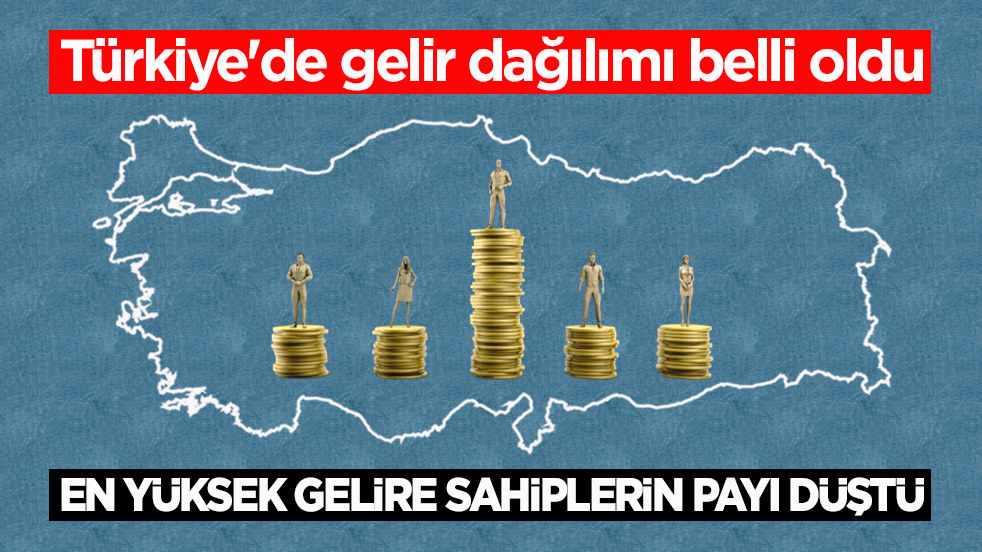 Türkiye'de gelir dağılımı belli oldu! En yüksek gelire sahiplerin payı düştü
