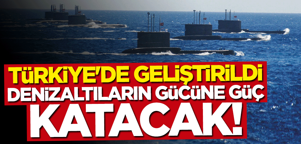 Türkiye'de geliştirildi... Denizaltıların gücüne güç katacak